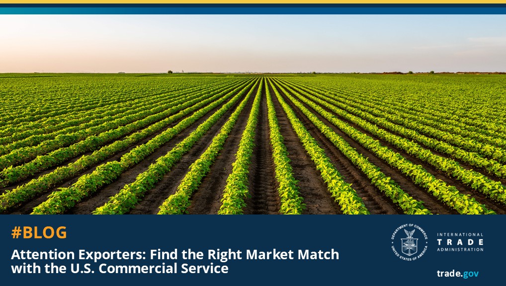 Graphic with a picture of a field and the text "Attention Exporters: Find the Right Market Match with the U.S. Commercial Service"